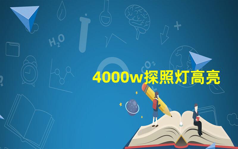 4000w探照灯高亮度照明设备的全面解析