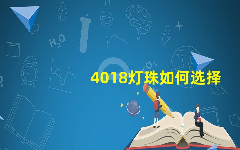 4018灯珠如何选择合适的4018灯珠亮度