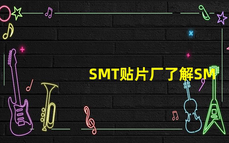 SMT贴片厂了解SMT贴片生产流程与优势