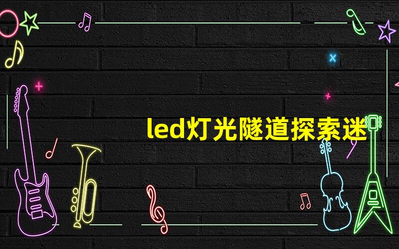 led灯光隧道探索迷人光影的艺术体验