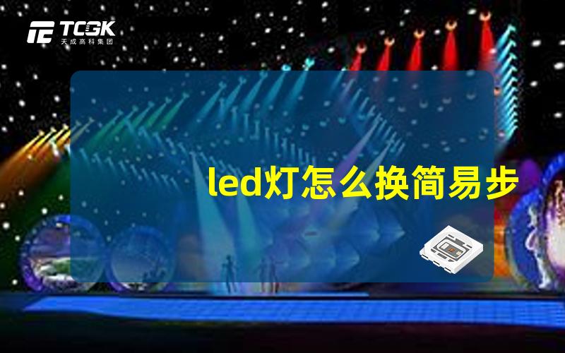 led灯怎么换简易步骤与技巧揭秘