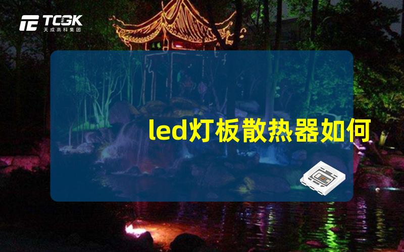 led灯板散热器如何选择最有效的散热器以延长LED寿命