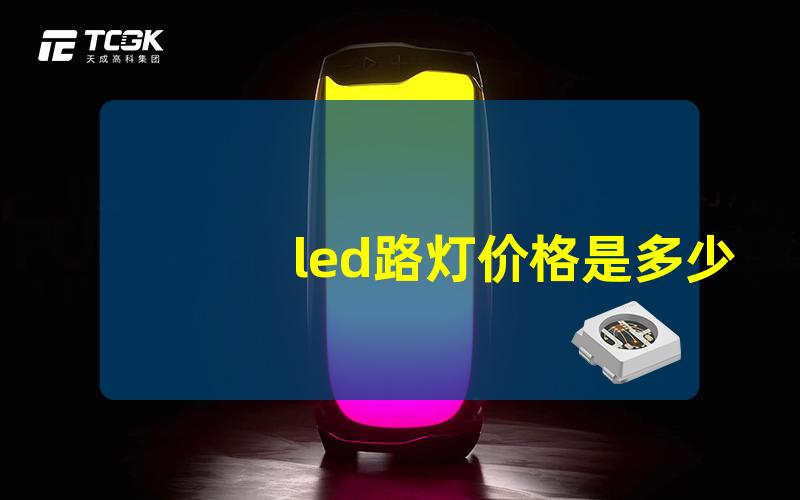 led路灯价格是多少获取LED路灯市场价及选择指南