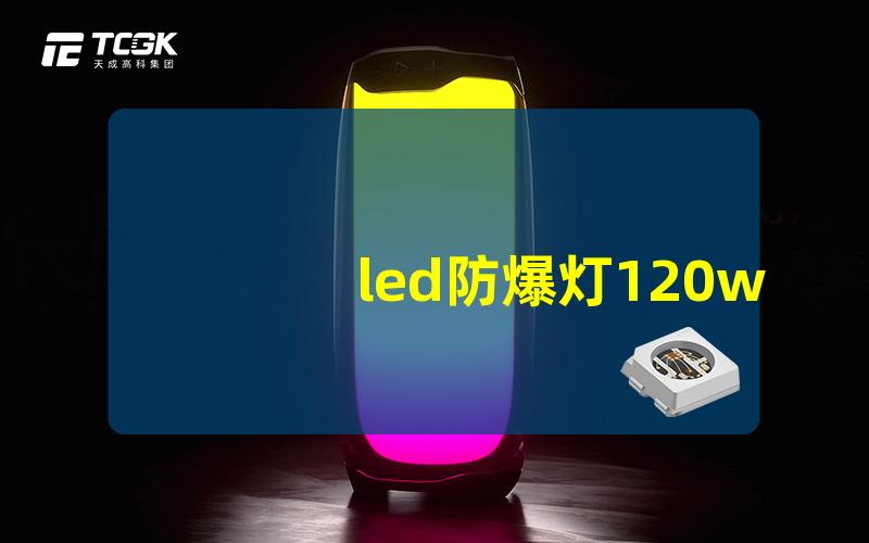 led防爆灯120w高效能防爆灯具选择指南