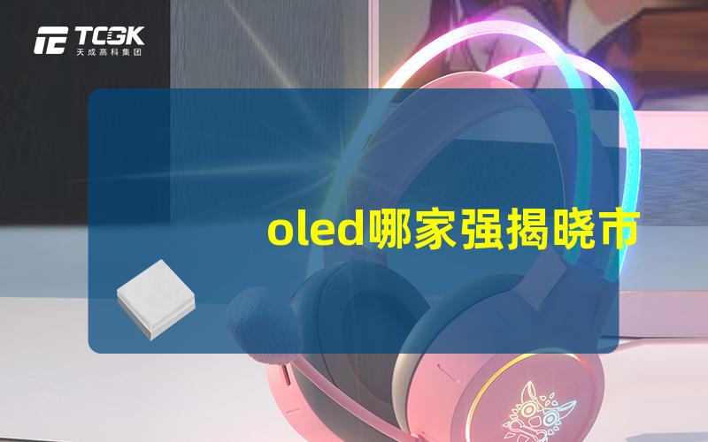 oled哪家强揭晓市场领先品牌与技术优势