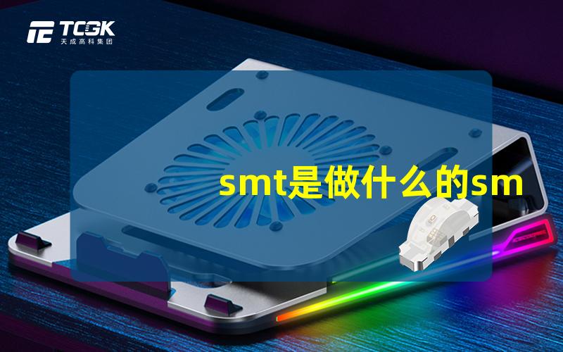 smt是做什么的smt技术在现代电子制造中的关键作用