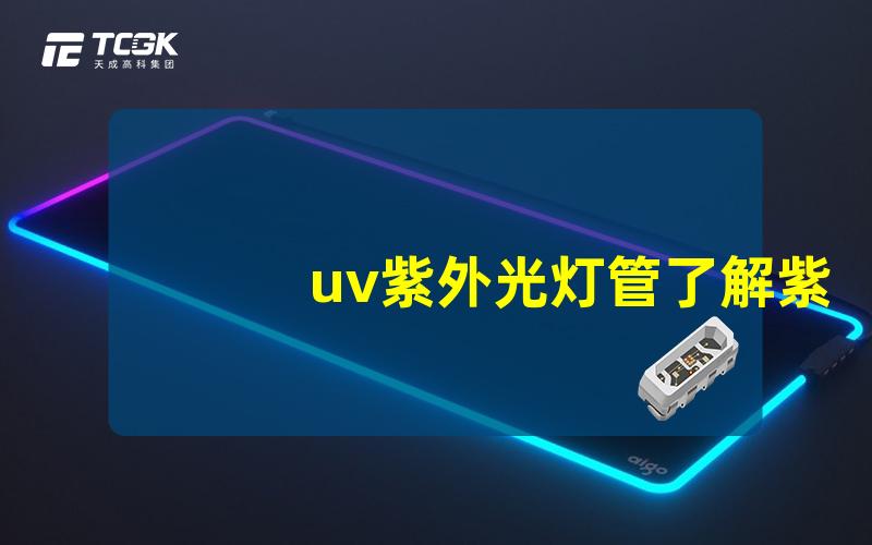 uv紫外光灯管了解紫外光灯管的应用与效果