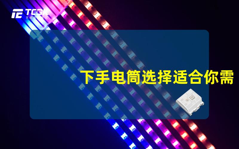 下手电筒选择适合你需求的最佳手电筒指南