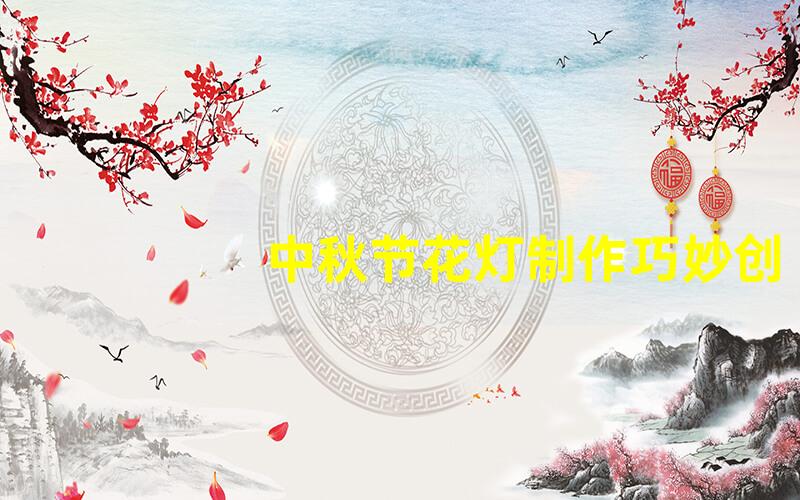 中秋节花灯制作巧妙创意与传统手工艺的结合