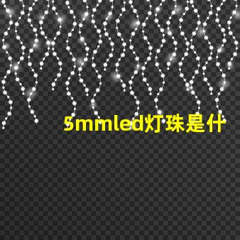 5mmled灯珠是什么 5mmLED灯珠的工作电流是多少